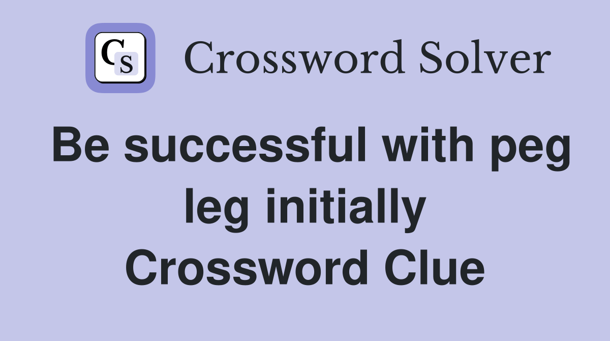 Be successful with peg leg initially Crossword Clue Answers